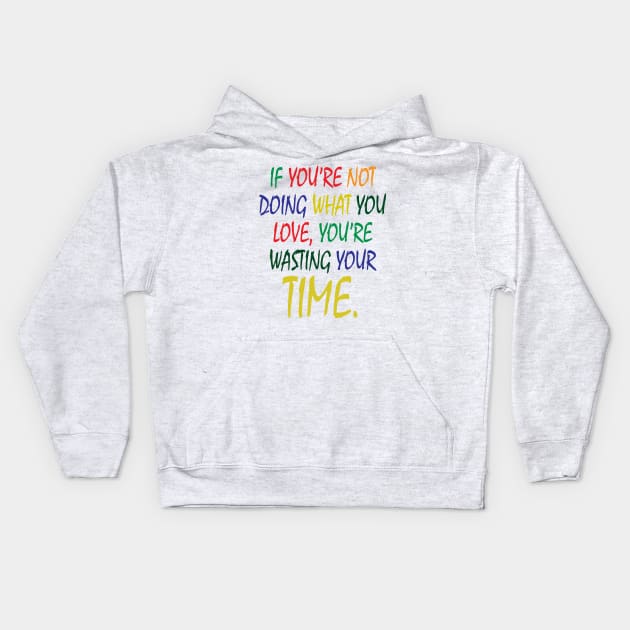 If You're Not Doing What You Love You're Wasting Your Time Kids Hoodie by ZeroOne